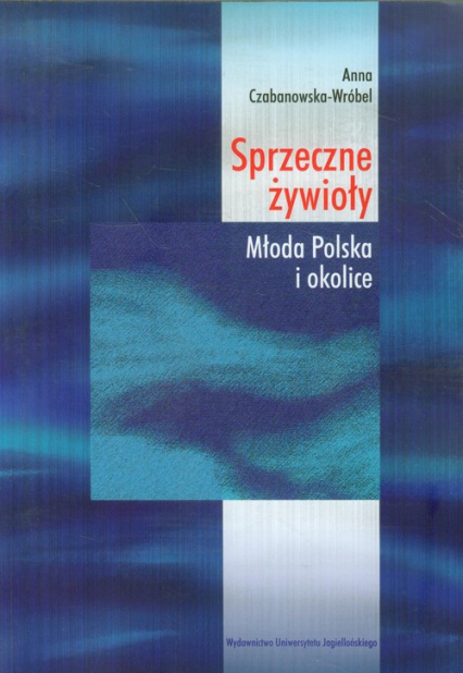 Sprzeczne żywioły Młoda Polska i okolice - Anna Czabanowska-Wróbel | okładka