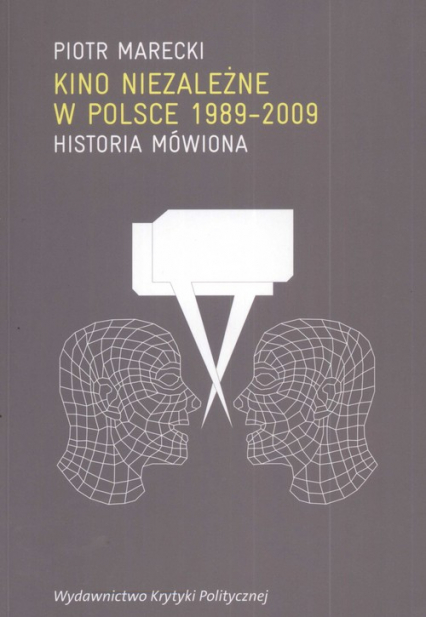 Kino niezależne w Polsce 1989-2009 Historia mówiona - Marecki Piotr | okładka