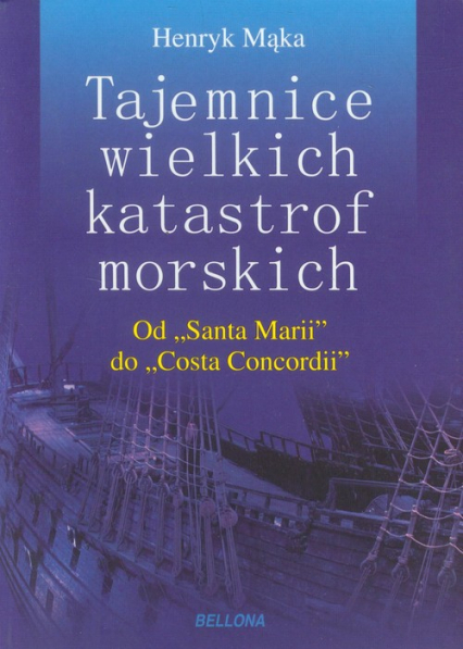 Tajemnice wielkich katastrof morskich Od Santa Marii do Costa Concordii - Henryk Mąka | okładka