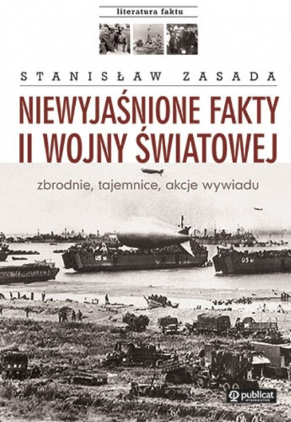 Niewyjaśnione fakty II wojny światowej zbrodnie, tajemnice, akcje wywiadu - Stanisław Zasada | okładka
