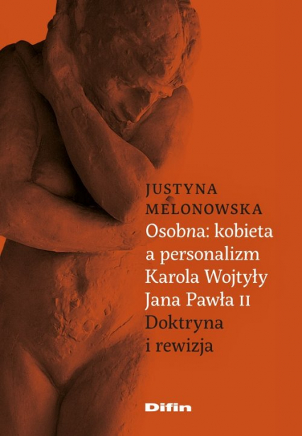 Osobna kobieta a personalizm Karola Wojtyły Jana Pawła II Doktryna i rewizja - Justyna Melonowska | okładka