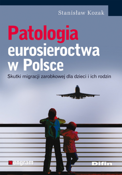 Patologia eurosieroctwa w Polsce Skutki migracji zarobkowej dla dzieci i ich rodzin - Stanisław Kozak | okładka