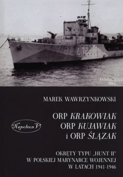 ORP Krakowiak ORP Kujawiak i ORP Ślązak Okręty typu Hunt II w polskiej marynarce wojennej w latach 1941-1946 - Marek Wawrzynkowski | okładka