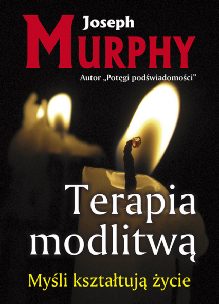 Terapia modlitwą Myśli kształtują życie - Joseph Murphy | okładka