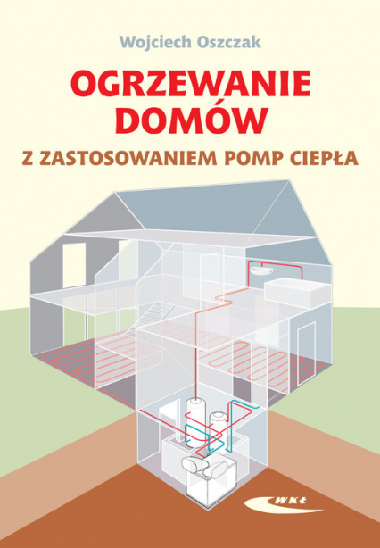 Ogrzewanie domów z zastosowaniem pomp ciepła - Wojciech Oszczak | okładka