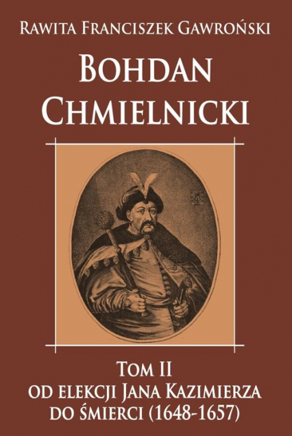 Bohdan Chmielnicki Tom 2 Od elekcji Jana Kazimierza do śmierci 1648-1657 - Gawroński Rawita Franciszek | okładka