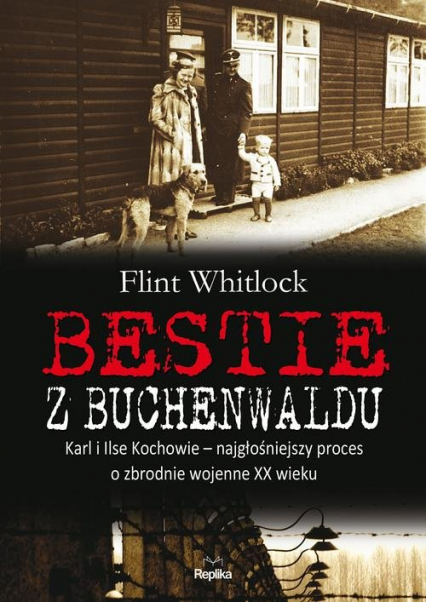 Bestie z Buchenwaldu Karl i Ilse Kochowie – najgłośniejszy proces o zbrodnie wojenne XX wieku - Flint Whitlock | okładka