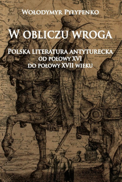 W obliczu wroga Polska literatura antyturecka od połowy XVI do połowy XVII wieku - Wołodymyr Pyłypenko | okładka