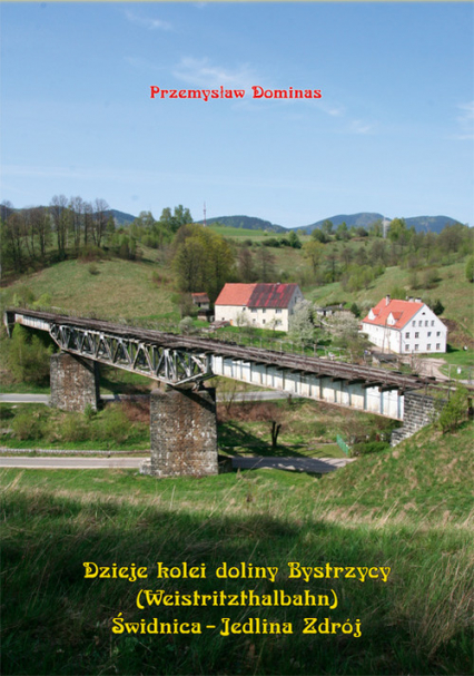 Dzieje kolei doliny Bystrzycy (Weistritzhalbahn) Świdnica-Jedlina Zdrój - Dominas Przemysław | okładka