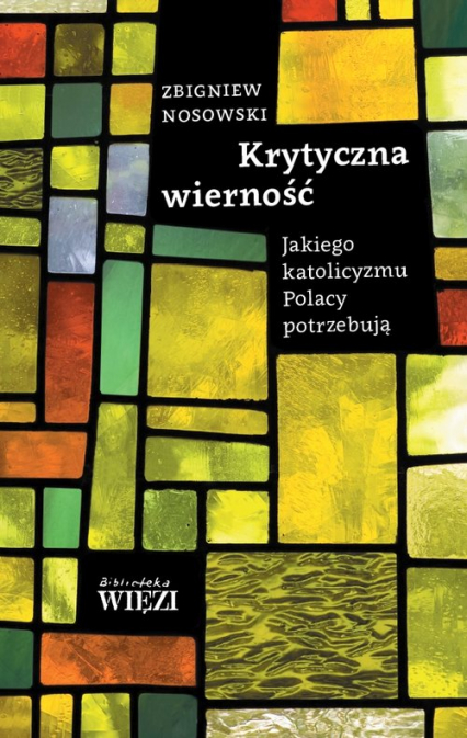 Krytyczna wierność Jakiego katolicyzmu Polacy potrzebują - Zbigniew Nosowski | okładka