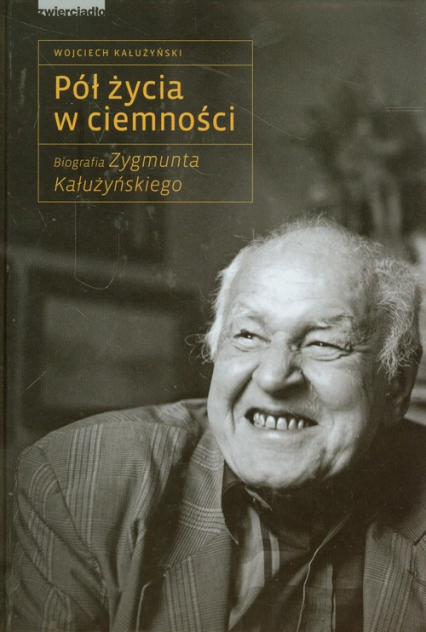 Pół życia w ciemności Biografia Zygmunta Kałużyńskiego - Wojciech Kałużyński | okładka