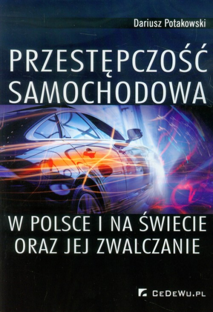 Przestępczość samochodowa w Polsce i na świecie oraz jej zwalczanie - Dariusz Potakowski | okładka