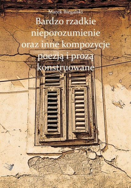 Bardzo rzadkie nieporozumienie oraz inne kompozycje poezją i prozą konstruowane - Marek Biegalski | okładka