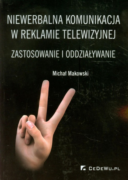 Niewerbalna komunikacja w reklamie telewizyjnej Zastosowanie i oddziaływanie - Michał Makowski | okładka