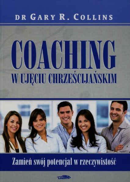Coaching w ujęciu chrześcijańskim Zamień swój potencjał w rzeczywistość - Collins Gary R. | okładka