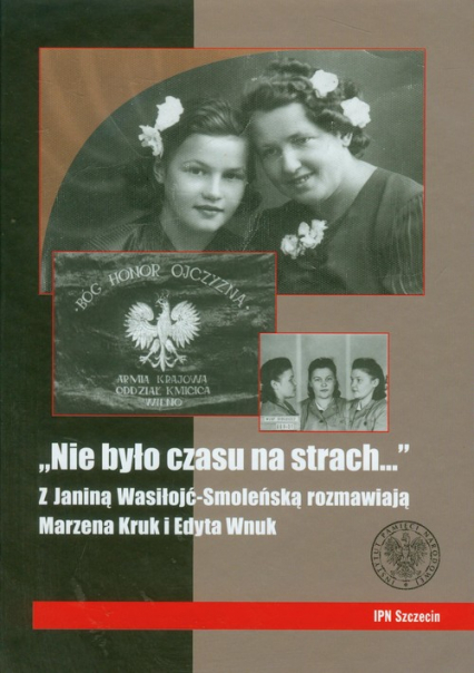 Nie było czasu na strach z Janiną Wasiłojć-Smoleńską rozmawiają Marzena Kruk i Edyta Wnuk -  | okładka