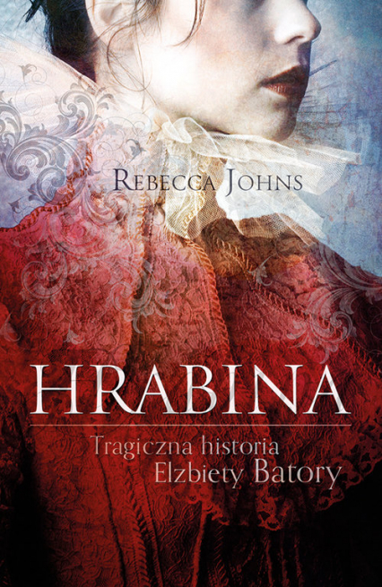 Hrabina Tragiczna historia Elżbiety Batory - Rebecca Johns | okładka