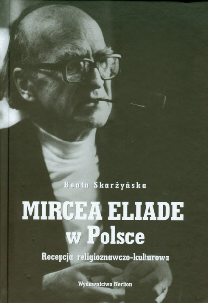 Mircea Eliade w Polsce Recepcja religioznawczo-kulturowa - Beata Skarżyńska | okładka
