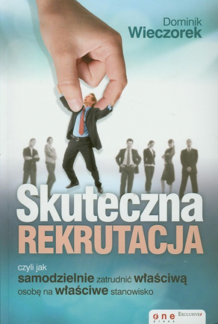 Skuteczna rekrutacja czyli jak samodzielnie zatrudnić właściwą osobę na właściwe stanowisko - Dominik Wieczorek | okładka