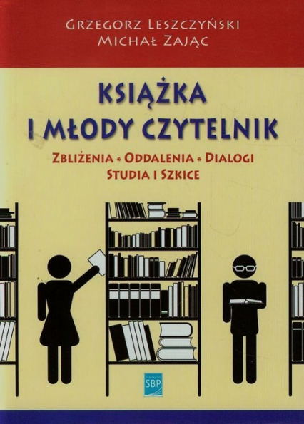 Książka i młody czytelnik Zbliżenia, oddalenia, dialogi, studia i szkice - Grzegorz Leszczyński | okładka