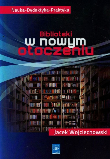 Biblioteki w nowym otoczeniu - Jacek Wojciechowski | okładka