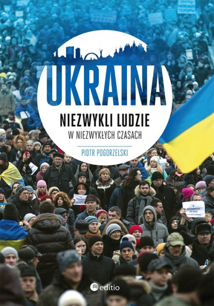 Ukraina Niezwykli ludzie w niezwykłych czasach - Piotr Pogorzelski | okładka
