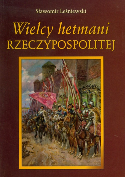 Wielcy hetmani Rzeczypospolitej - Sławomir Leśniewski | okładka