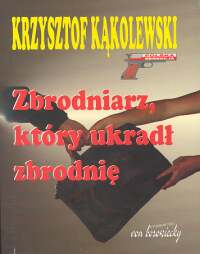 Zbrodniarz, który ukradł zbrodnię - Krzysztof Kąkolewski | okładka