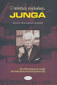 Podstawy psychologii Junga Od psychologii głębi do psychologii integralnej - Dudek Zenon Waldemar | okładka
