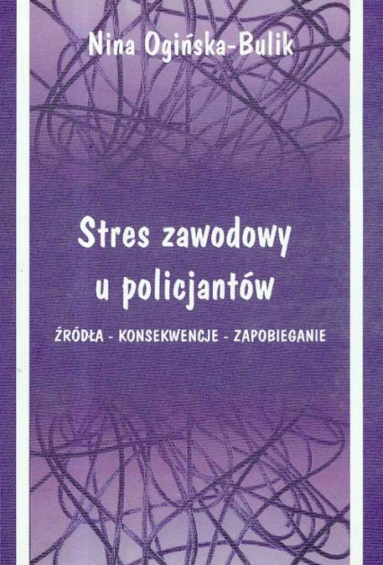 Stres zawodowy u policjantów Źródła - Konsekwencje - Zapobieganie - Ogińska-Bulik Nina | okładka