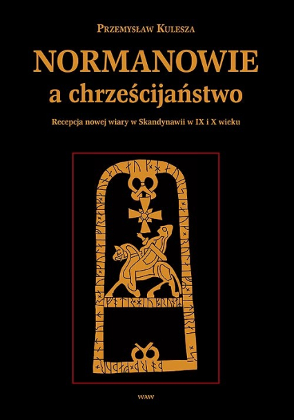 Normanowie a chrześcijaństwo Recepcja nowej wiary w Skandynawii w IX/X w. - Przemysław Kulesza | okładka