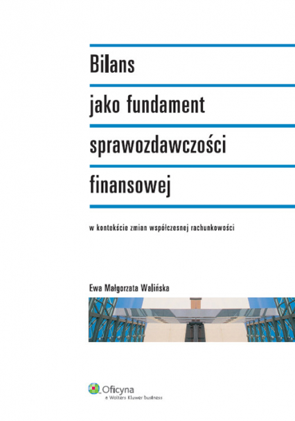 Bilans jako fundament sprawozdawczości finansowej w kontekście zmian współczesnej rachunkowości - Walińska Ewa Małgorzata | okładka