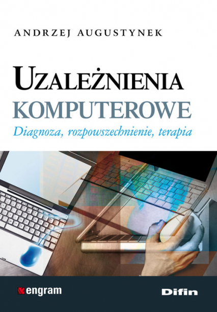 Uzależnienia komputerowe Diagnoza, rozpowszechnienie, terapia - Andrzej Augustynek | okładka