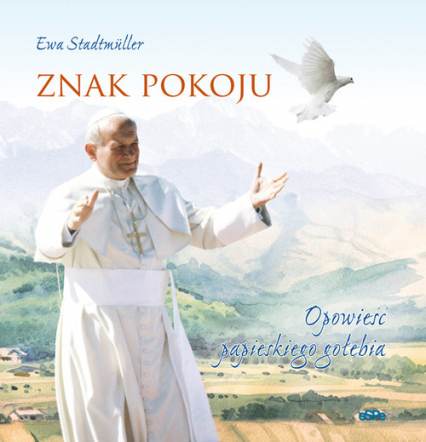 Znak pokoju Opowieśc papieskiego gołębia - Ewa Stadtmuller | okładka