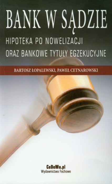 Bank w sądzie Hipoteka po nowelizacji oraz bankowe tytuły egzekucyjne - Cetnarowski Paweł, Łopalewski Bartosz | okładka