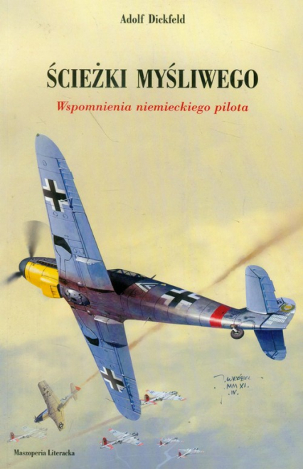 Ścieżki myśliwego Wspomnienia niemieckiego pilota - Adolf Dickfeld | okładka