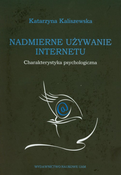 Nadmierne używanie Internetu charakterystyka psychologiczna - Katarzyna Kaliszewska | okładka