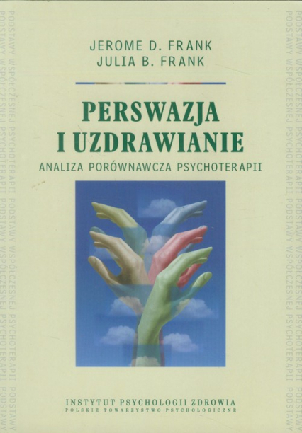 Perswazja i uzdrawianie analiza porównawcza psychoterapii - Frank Jerome D., Frank Julia B. | okładka