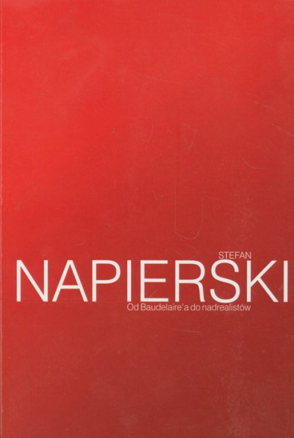Od Baudelaire'a do nadrealistów Szkice i przekłady z nowoczesnej literatury francuskiej - Stefan Napierski | okładka