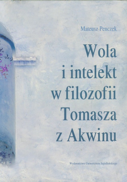 Wola i intelekt w filozofii Tomasza z Akwinu - Mateusz Penczek | okładka