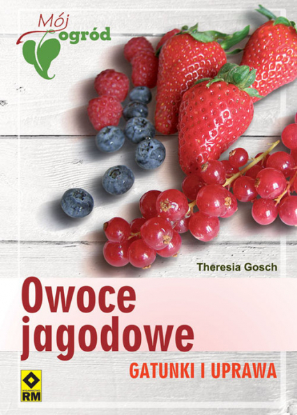 Owoce jagodowe Gatunki i uprawa - Theresia Gosch | okładka