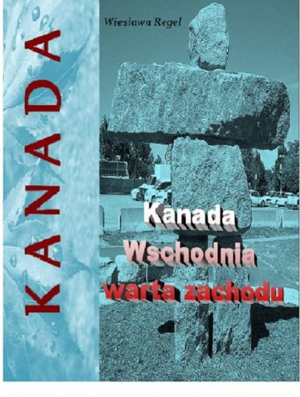 Kanada Wschodnia warta zachodu - Wiesława Regel | okładka