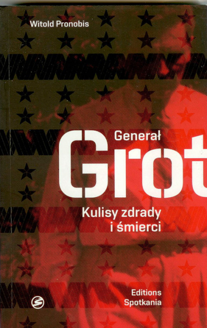 Generał Grot Kulisy zdrady i śmierci - Pronobis Witold | okładka
