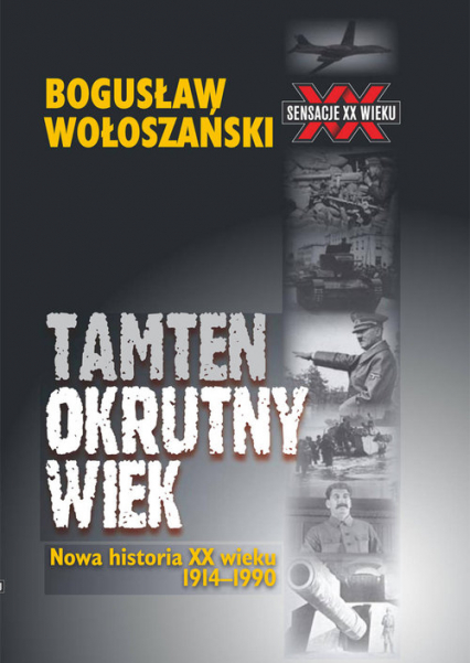 Tamten okrutny wiek Nowa historia XX wieku 1914-1990 - Bogusław Wołoszański | okładka