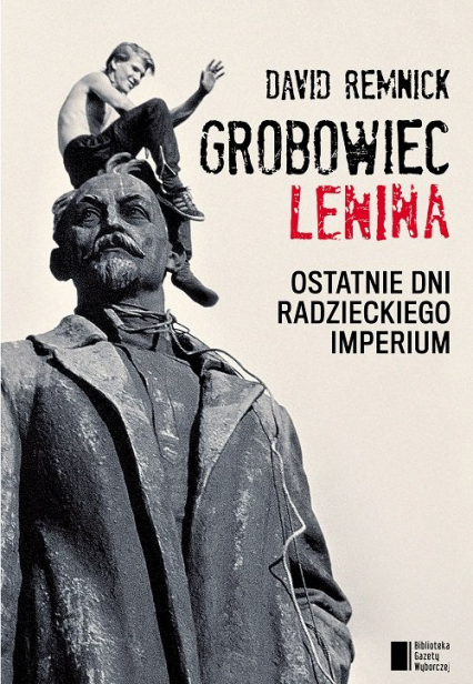 Grobowiec Lenina Ostatnie dni radzieckiego imperium - David Remnick | okładka
