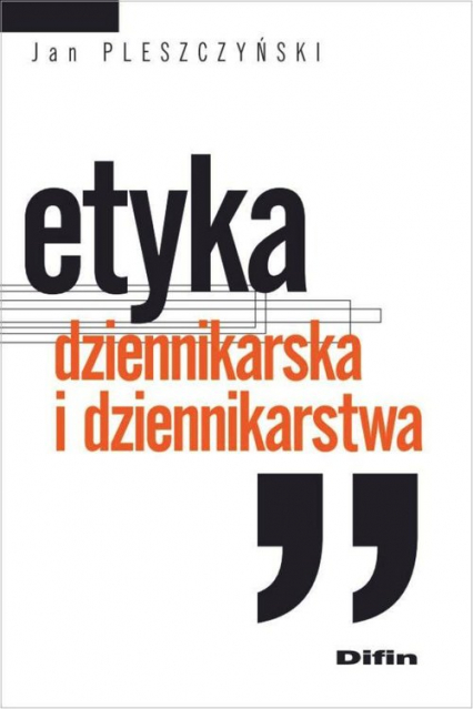 Etyka dziennikarska i dziennikarstwa - Jan Pleszczyński | okładka