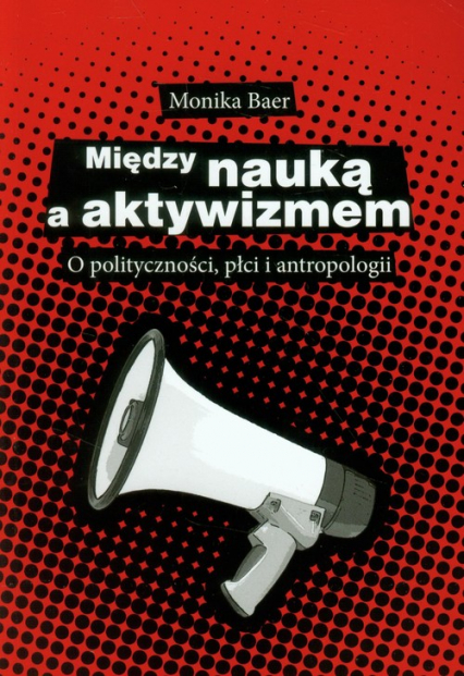 Między nauką a aktywizmem O polityczności, płci i antropologii - Monika Baer | okładka
