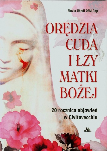 Orędzia cuda i łzy Matki Bożej 20 rocznica objawień w Civitavecchia - Flavio Ubodi | okładka