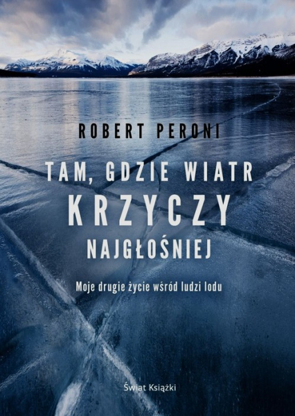Tam gdzie wiatr krzyczy najgłośniej Moje drugie życie wśród ludzi lodu - Robert Peroni | okładka