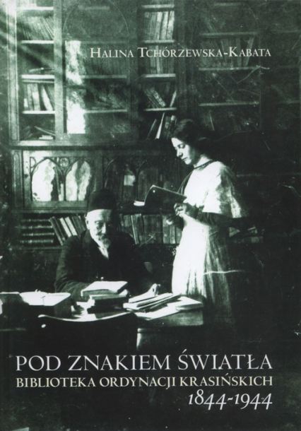 Pod znakiem światła Biblioteka ordynacji Krasińskich 1844-1944 - Halina Tchórzewska-Kabata | okładka